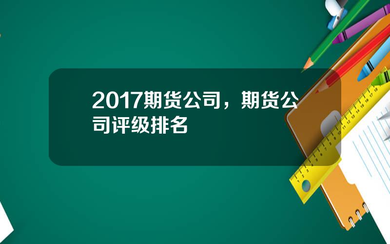 2017期货公司，期货公司评级排名