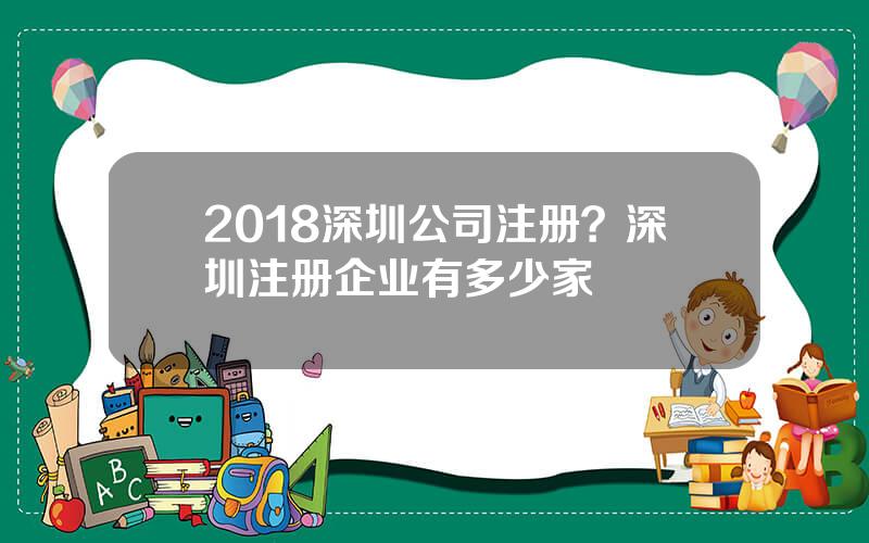 2018深圳公司注册？深圳注册企业有多少家