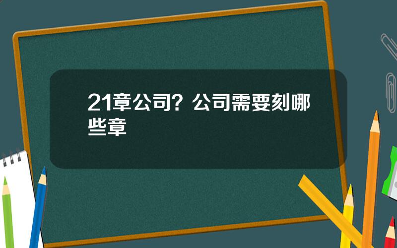 21章公司？公司需要刻哪些章