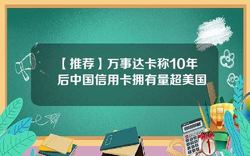 【推荐】万事达卡称10年后中国信用卡拥有量超美国