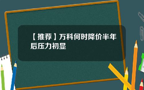 【推荐】万科何时降价半年后压力初显