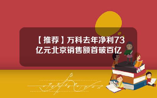 【推荐】万科去年净利73亿元北京销售额首破百亿