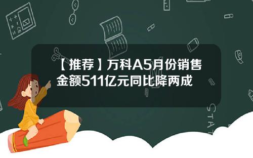 【推荐】万科A5月份销售金额511亿元同比降两成