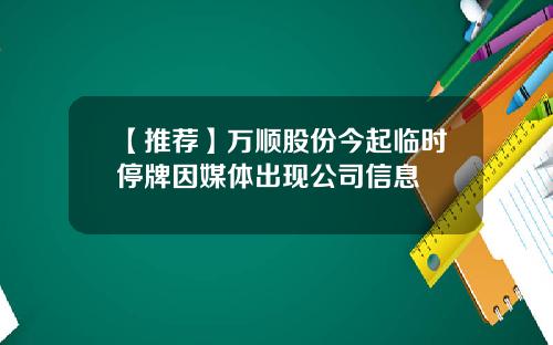 【推荐】万顺股份今起临时停牌因媒体出现公司信息