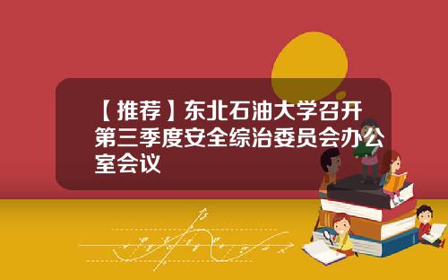 【推荐】东北石油大学召开第三季度安全综治委员会办公室会议