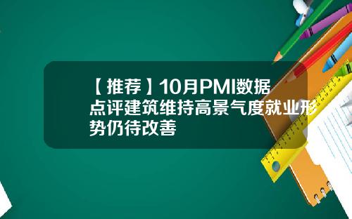 【推荐】10月PMI数据点评建筑维持高景气度就业形势仍待改善