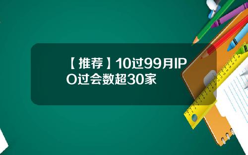 【推荐】10过99月IPO过会数超30家