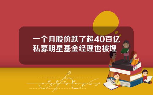 一个月股价跌了超40百亿私募明星基金经理也被埋