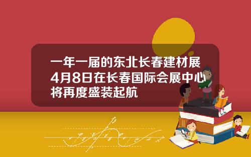 一年一届的东北长春建材展4月8日在长春国际会展中心将再度盛装起航