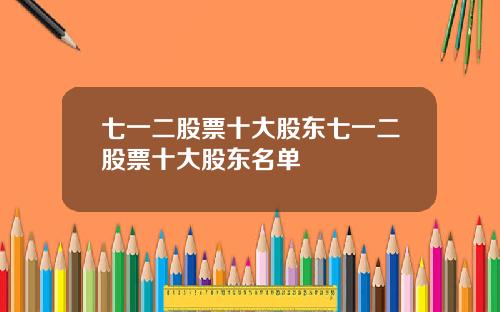 七一二股票十大股东七一二股票十大股东名单