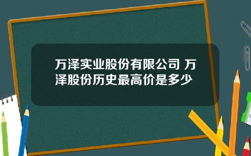 万泽实业股份有限公司 万泽股份历史最高价是多少