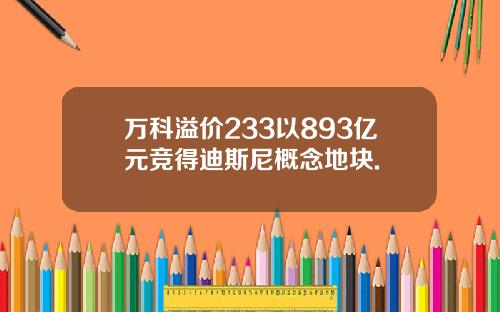 万科溢价233以893亿元竞得迪斯尼概念地块.