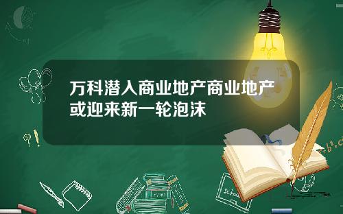 万科潜入商业地产商业地产或迎来新一轮泡沫