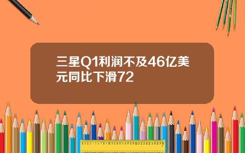 三星Q1利润不及46亿美元同比下滑72