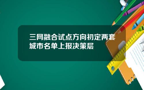 三网融合试点方向初定两套城市名单上报决策层