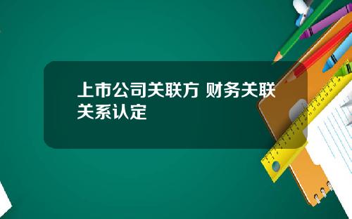 上市公司关联方 财务关联关系认定