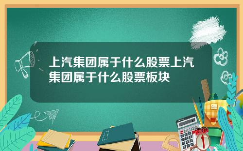 上汽集团属于什么股票上汽集团属于什么股票板块