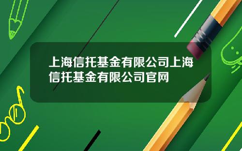 上海信托基金有限公司上海信托基金有限公司官网