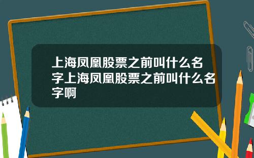 上海凤凰股票之前叫什么名字上海凤凰股票之前叫什么名字啊