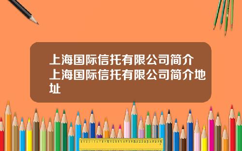 上海国际信托有限公司简介上海国际信托有限公司简介地址