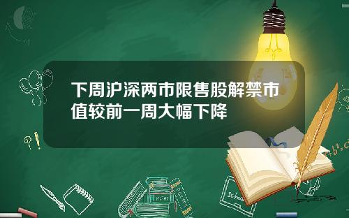 下周沪深两市限售股解禁市值较前一周大幅下降