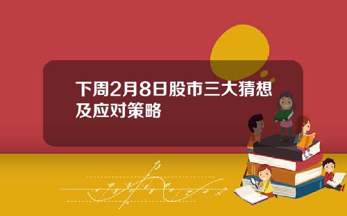 下周2月8日股市三大猜想及应对策略