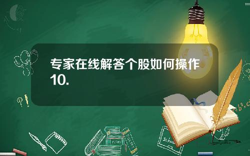 专家在线解答个股如何操作10.