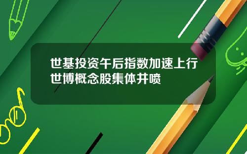 世基投资午后指数加速上行世博概念股集体井喷