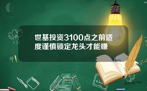 世基投资3100点之前适度谨慎锁定龙头才能赚