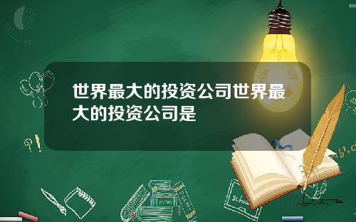 世界最大的投资公司世界最大的投资公司是