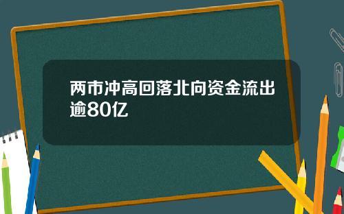 两市冲高回落北向资金流出逾80亿