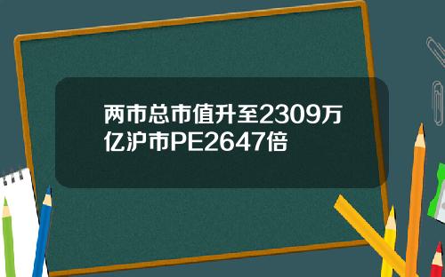 两市总市值升至2309万亿沪市PE2647倍