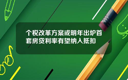 个税改革方案或明年出炉首套房贷利率有望纳入抵扣