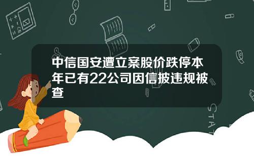 中信国安遭立案股价跌停本年已有22公司因信披违规被查