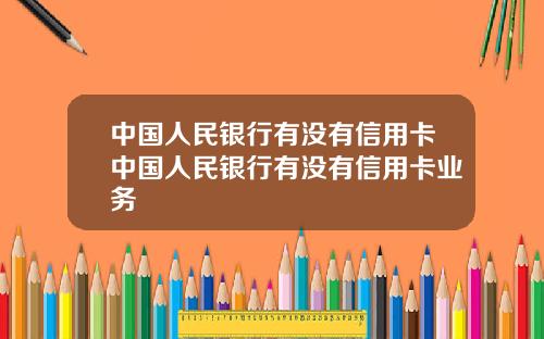 中国人民银行有没有信用卡中国人民银行有没有信用卡业务