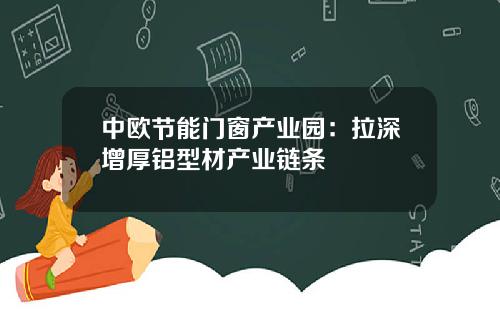 中欧节能门窗产业园：拉深增厚铝型材产业链条