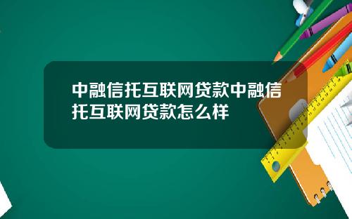 中融信托互联网贷款中融信托互联网贷款怎么样