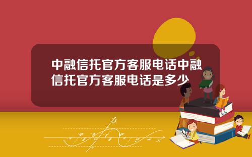 中融信托官方客服电话中融信托官方客服电话是多少