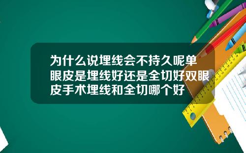 为什么说埋线会不持久呢单眼皮是埋线好还是全切好双眼皮手术埋线和全切哪个好