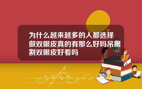 为什么越来越多的人都选择做双眼皮真的有那么好吗吊眼割双眼皮好看吗