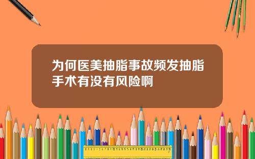 为何医美抽脂事故频发抽脂手术有没有风险啊