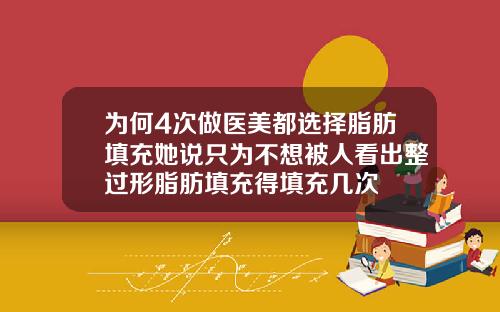 为何4次做医美都选择脂肪填充她说只为不想被人看出整过形脂肪填充得填充几次