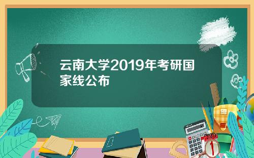 云南大学2019年考研国家线公布