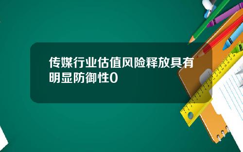 传媒行业估值风险释放具有明显防御性0