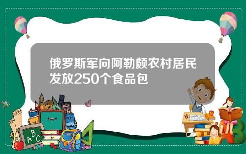 俄罗斯军向阿勒颇农村居民发放250个食品包