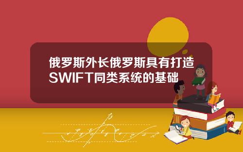 俄罗斯外长俄罗斯具有打造SWIFT同类系统的基础