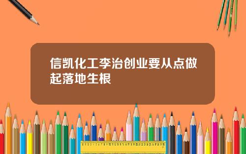 信凯化工李治创业要从点做起落地生根