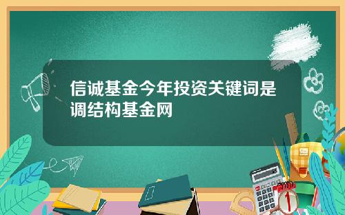 信诚基金今年投资关键词是调结构基金网