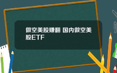 做空美股赚翻 国内做空美股ETF