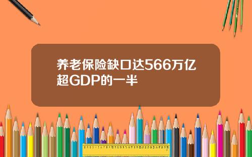 养老保险缺口达566万亿超GDP的一半